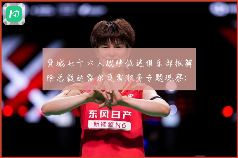 费城七十六人战绩低迷俱乐部拟解除总裁达雷尔莫雷职务专题观察：最新赛事动态与深度分析