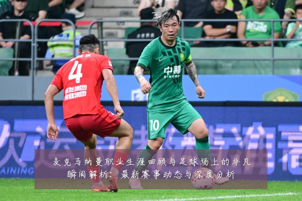 麦克马纳曼职业生涯回顾与足球场上的非凡瞬间解析:最新赛事动态与深度分析
