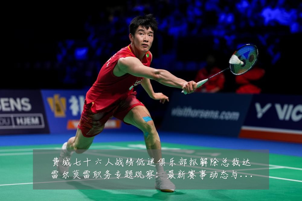 费城七十六人战绩低迷俱乐部拟解除总裁达雷尔莫雷职务专题观察：最新赛事动态与深度分析