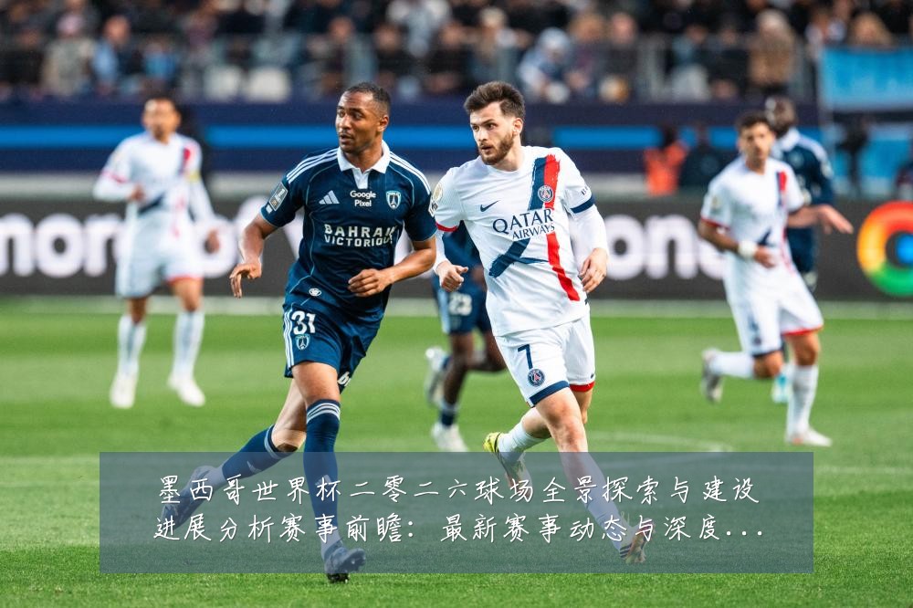墨西哥世界杯二零二六球场全景探索与建设进展分析赛事前瞻：最新赛事动态与深度分析