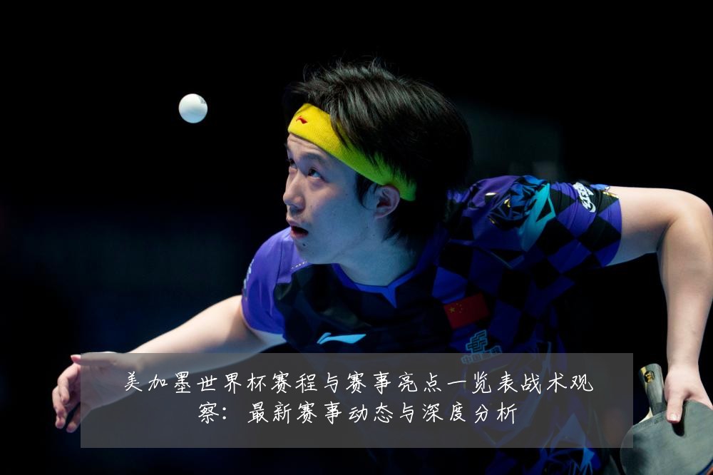 美加墨世界杯赛程与赛事亮点一览表战术观察：最新赛事动态与深度分析