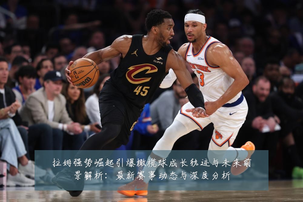 拉姆强势崛起引爆橄榄球成长轨迹与未来前景解析：最新赛事动态与深度分析